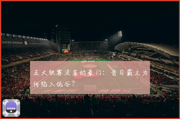 五大联赛没落的豪门:昔日霸主为何陷入低谷?