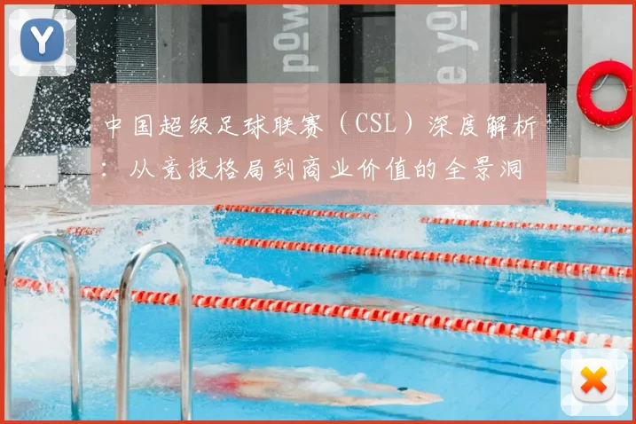 中国超级足球联赛（CSL）深度解析：从竞技格局到商业价值的全景洞察